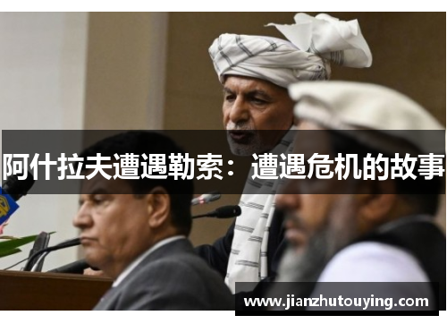 阿什拉夫遭遇勒索:遭遇危机的故事 阿什拉夫遭遇勒索:遭遇危机的故事