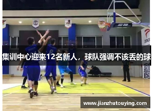 集训中心迎来12名新人，球队强调不该丢的球